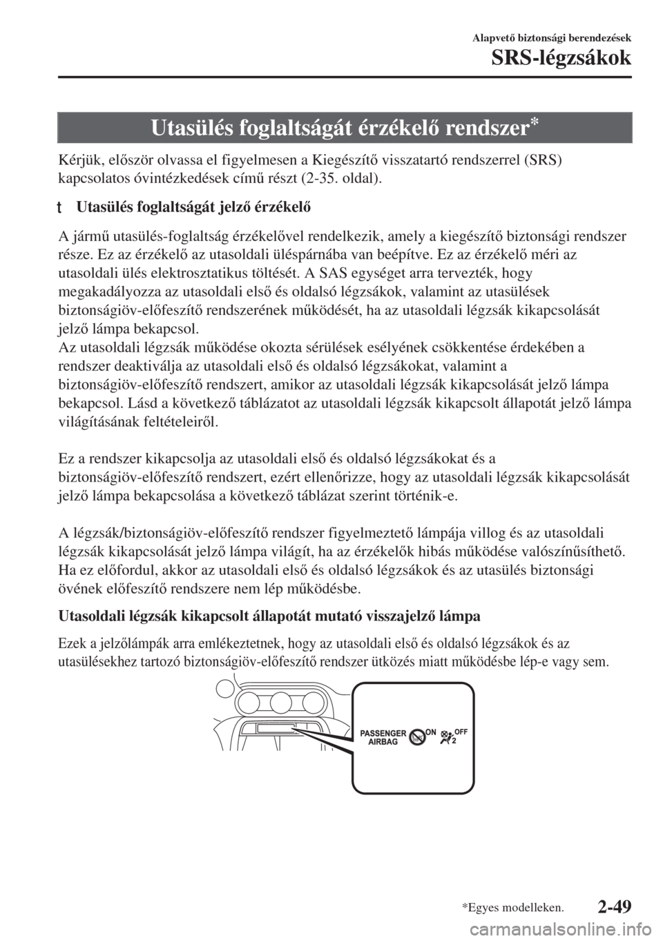 MAZDA MODEL MX-5 2018  Kezelési útmutató (in Hungarian) Utasülés foglaltságát érzékel rendszer*
Kérjük, elször olvassa el figyelmesen a Kiegészít visszatartó rendszerrel (SRS)
kapcsolatos óvintézkedések cím& részt (2-35. oldal).
tUt