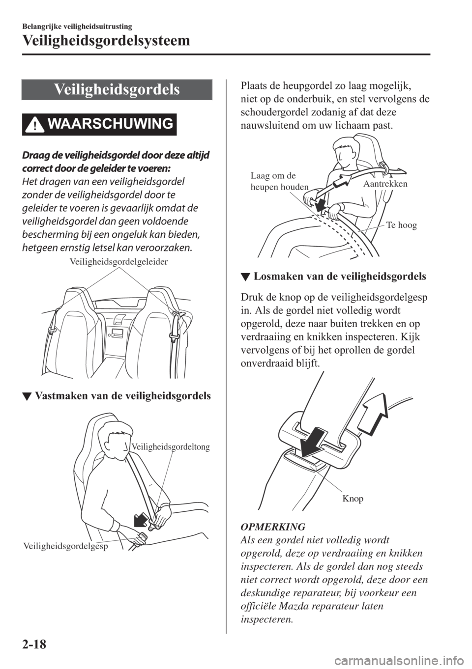 MAZDA MODEL MX-5 2018  Handleiding (in Dutch) �9�H�L�O�L�J�K�H�L�G�V�J�R�U�G�H�O�V
�:�$�$�5�6�&�+�8�:�,�1�*
Draag de veiligheidsgordel door deze altijd
correct door de geleider te voeren:
Het dragen van een veiligheidsgordel
zonder de veiligheids