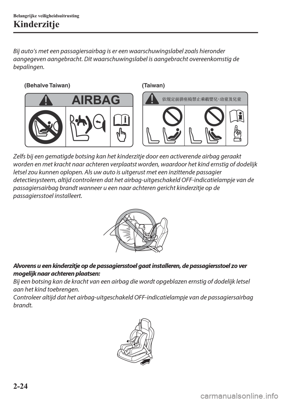 MAZDA MODEL MX-5 2018  Handleiding (in Dutch) Bij auto’s met een passagiersairbag is er een waarschuwingslabel zoals hieronder
aangegeven aangebracht. Dit waarschuwingslabel is aangebracht overeenkomstig de
bepalingen.
 
(Behalve Taiwan) (Taiwa