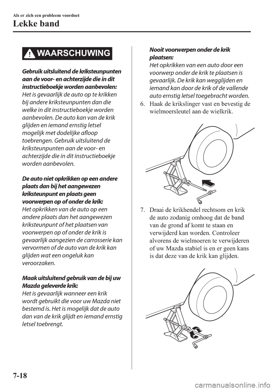 MAZDA MODEL MX-5 2018  Handleiding (in Dutch) �:�$�$�5�6�&�+�8�:�,�1�*
Gebruik uitsluitend de kriksteunpunten
aan de voor- en achterzijde die in dit
instructieboekje worden aanbevolen:
Het is gevaarlijk de auto op te krikken
bij andere kriksteunp