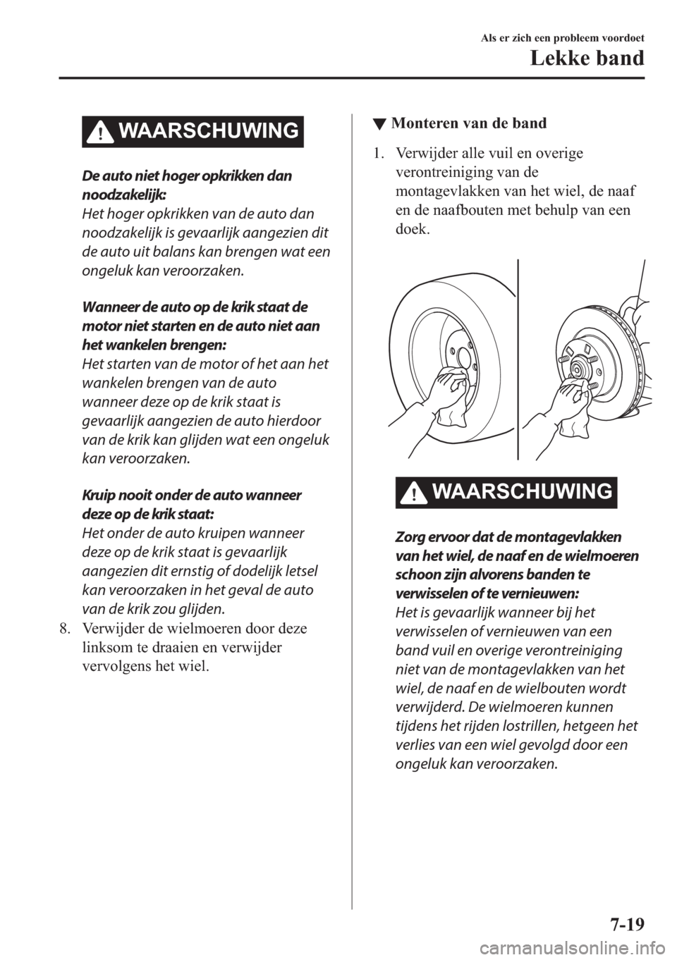 MAZDA MODEL MX-5 2018  Handleiding (in Dutch) �:�$�$�5�6�&�+�8�:�,�1�*
De auto niet hoger opkrikken dan
noodzakelijk:
Het hoger opkrikken van de auto dan
noodzakelijk is gevaarlijk aangezien dit
de auto uit balans kan brengen wat een
ongeluk kan 