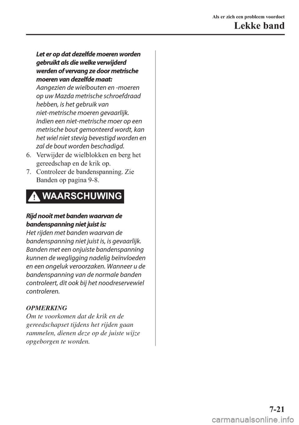 MAZDA MODEL MX-5 2018  Handleiding (in Dutch) Let er op dat dezelfde moeren worden
gebruikt als die welke verwijderd
werden of vervang ze door metrische
moeren van dezelfde maat:
Aangezien de wielbouten en -moeren
op uw Mazda metrische schroefdra