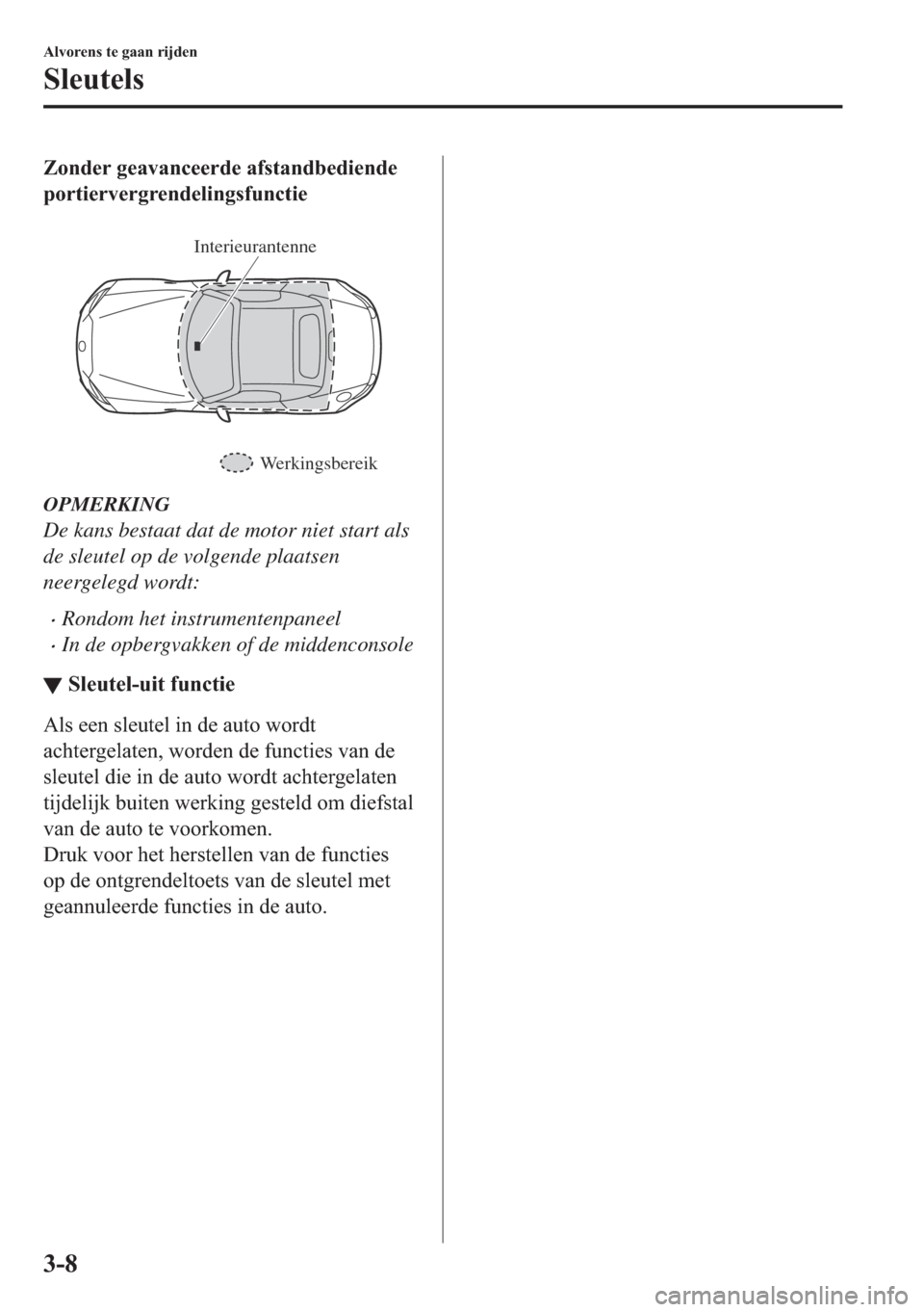 MAZDA MODEL MX-5 2018  Handleiding (in Dutch) �=�R�Q�G�H�U��J�H�D�Y�D�Q�F�H�H�U�G�H��D�I�V�W�D�Q�G�E�H�G�L�H�Q�G�H
�S�R�U�W�L�H�U�Y�H�U�J�U�H�Q�G�H�O�L�Q�J�V�I�X�Q�F�W�L�H
�
Werkingsbereik Interieurantenne
OPMERKING
De kans bestaat dat de moto