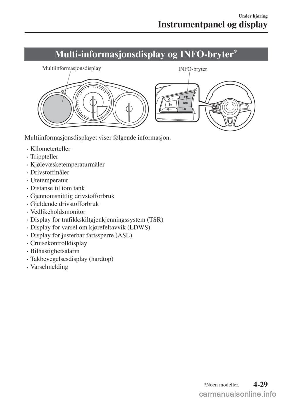 MAZDA MODEL MX-5 2018 Brukerhåndbok (in Norwegian) Multi-informasjonsdisplay og INFO-bryter*
INFO-bryter Multiinformasjonsdisplay
Multiinformasjonsdisplayet viser følgende informasjon.
•Kilometerteller
•Trippteller
•Kjølevæsketemperaturmåler MAZDA MODEL MX-5 2018 Brukerhåndbok (in Norwegian) Multi-informasjonsdisplay og INFO-bryter*
INFO-bryter Multiinformasjonsdisplay
Multiinformasjonsdisplayet viser følgende informasjon.
•Kilometerteller
•Trippteller
•Kjølevæsketemperaturmåler