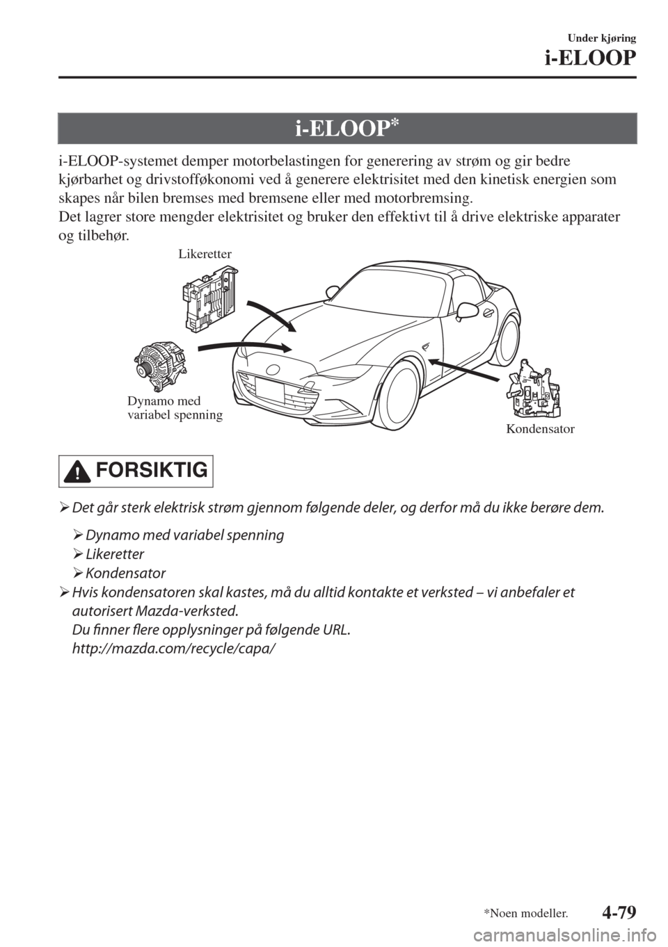 MAZDA MODEL MX-5 2018 Brukerhåndbok (in Norwegian) i-ELOOP*
i-ELOOP-systemet demper motorbelastingen for generering av strøm og gir bedre
kjørbarhet og drivstofføkonomi ved å generere elektrisitet med den kinetisk energien som
skapes når bilen br MAZDA MODEL MX-5 2018 Brukerhåndbok (in Norwegian) i-ELOOP*
i-ELOOP-systemet demper motorbelastingen for generering av strøm og gir bedre
kjørbarhet og drivstofføkonomi ved å generere elektrisitet med den kinetisk energien som
skapes når bilen br