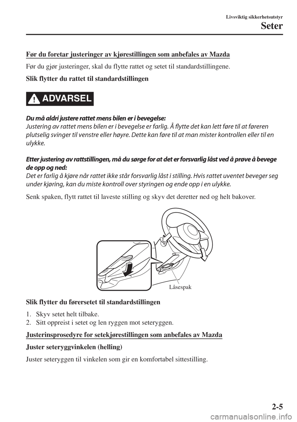 MAZDA MODEL MX-5 2018  Brukerhåndbok (in Norwegian) Før du foretar justeringer av kjørestillingen som anbefales av Mazda
Før du gjør justeringer, skal du flytte rattet og setet til standardstillingene.
Slik flytter du rattet til standardstillingen
