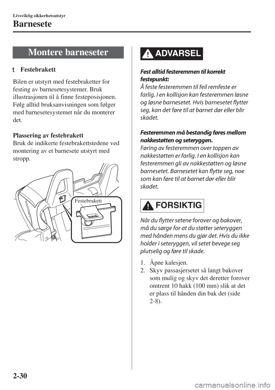 MAZDA MODEL MX-5 2018  Brukerhåndbok (in Norwegian) Montere barneseter
tFestebrakett
Bilen er utstyrt med festebraketter for
festing av barnesetesystemer. Bruk
illustrasjonen til å finne festeposisjonen.
Følg alltid bruksanvisningen som følger
med b