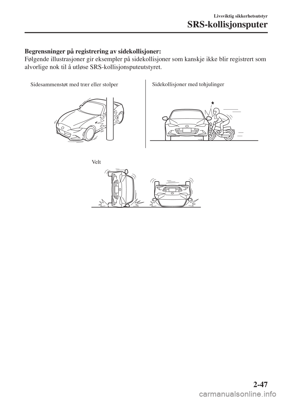 MAZDA MODEL MX-5 2018 Brukerhåndbok (in Norwegian) Begrensninger på registrering av sidekollisjoner:
Følgende illustrasjoner gir eksempler på sidekollisjoner som kanskje ikke blir registrert som
alvorlige nok til å utløse SRS-kollisjonsputeutstyr MAZDA MODEL MX-5 2018 Brukerhåndbok (in Norwegian) Begrensninger på registrering av sidekollisjoner:
Følgende illustrasjoner gir eksempler på sidekollisjoner som kanskje ikke blir registrert som
alvorlige nok til å utløse SRS-kollisjonsputeutstyr