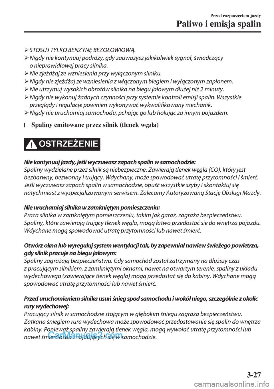 MAZDA MODEL MX-5 2018  Instrukcja Obsługi (in Polish) �¾STOSUJ TYLKO BENZYNĘ BEZOŁOWIOWĄ.
�¾Nigdy nie kontynuuj podróży, gdy zauważysz jakikolwiek sygnał, świadczący
o nieprawidłowej pracy silnika.
�¾Nie zjeżdżaj ze wzniesienia przy wyłą