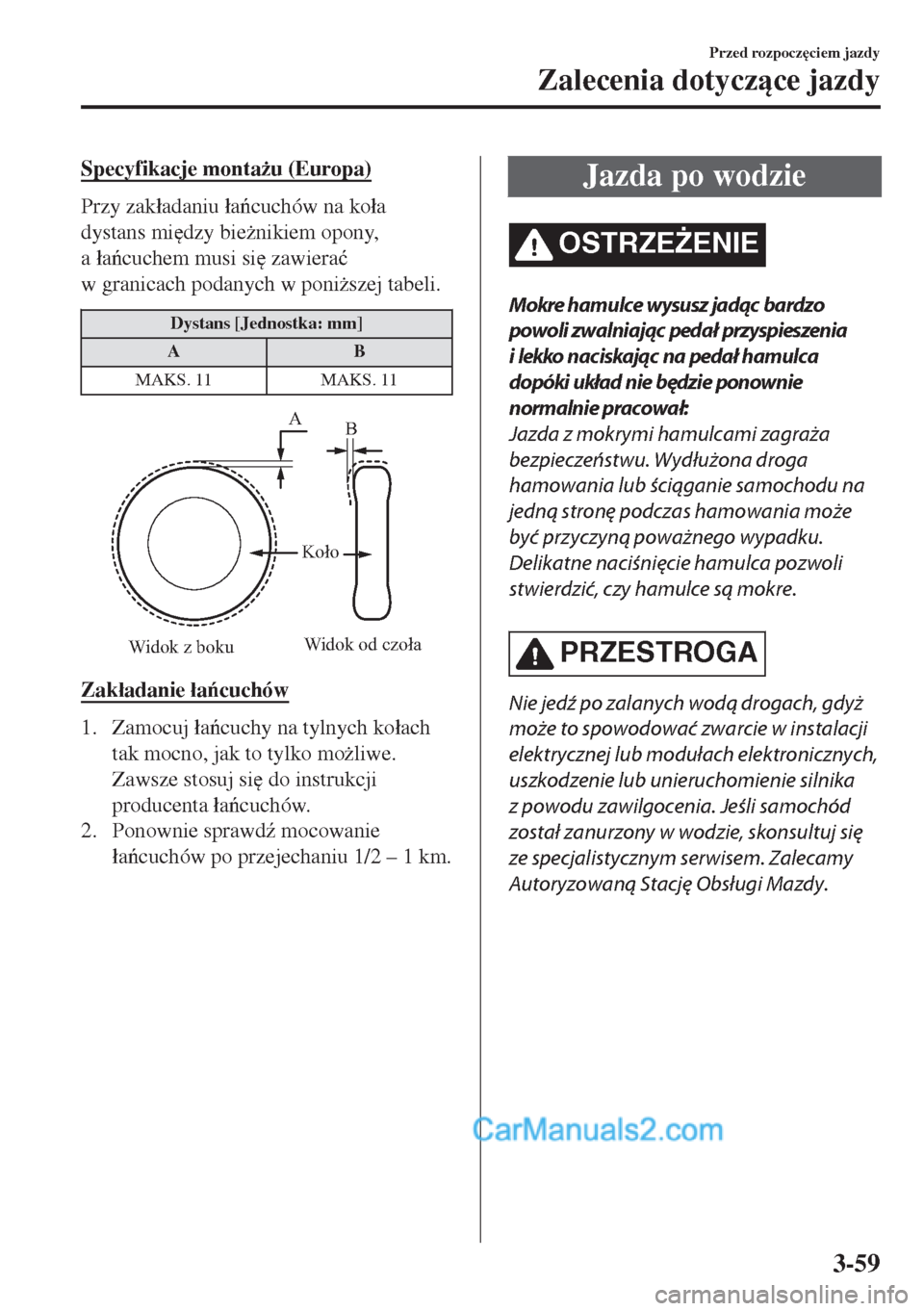 MAZDA MODEL MX-5 2018  Instrukcja Obsługi (in Polish) Specyfikacje monta*u (Europa)
Przy zak�áadaniu �áacuchów na ko�áa
dystans mi
dzy bie*nikiem opony,
a �áacuchem musi si
 zawiera�ü
w granicach podanych w poni*szej tabeli.
Dystans [Jedno