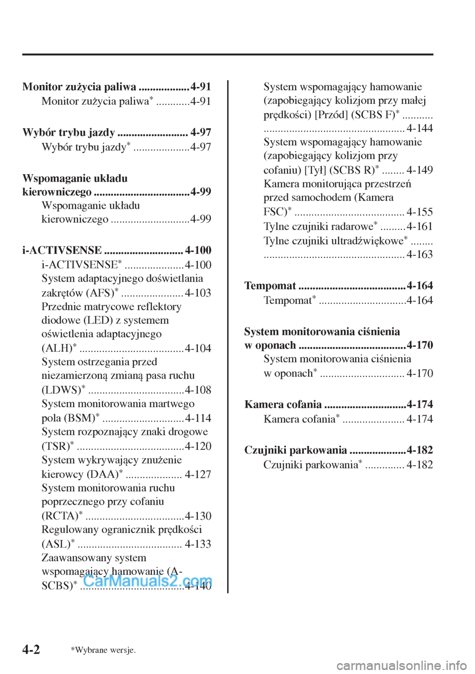 MAZDA MODEL MX-5 2018  Instrukcja Obsługi (in Polish) Monitor zu*ycia paliwa .................. 4-91
Monitor zu*ycia paliwa
*............4-91
Wybór trybu jazdy ......................... 4-97
Wybór trybu jazdy
*.................... 4-97
Wspomaganie uk