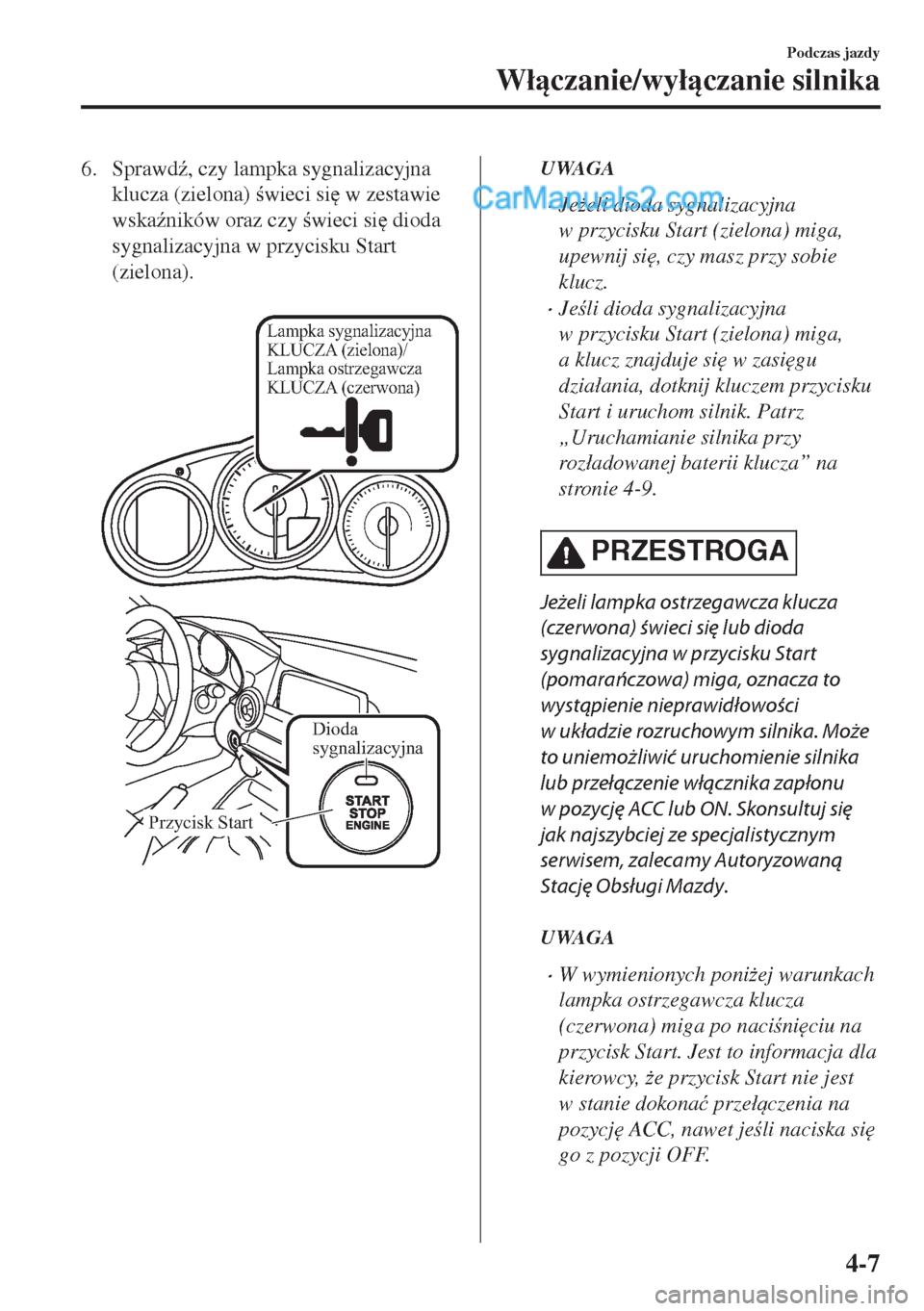 MAZDA MODEL MX-5 2018  Instrukcja Obsługi (in Polish) 6. Sprawd(, czy lampka sygnalizacyjna
klucza (zielona) wieci si
 w zestawie
wska(ników oraz czy wieci si
 dioda
sygnalizacyjna w przycisku Start
(zielona).
 
Lampka sygnalizacyjna 
KLUCZA (zi