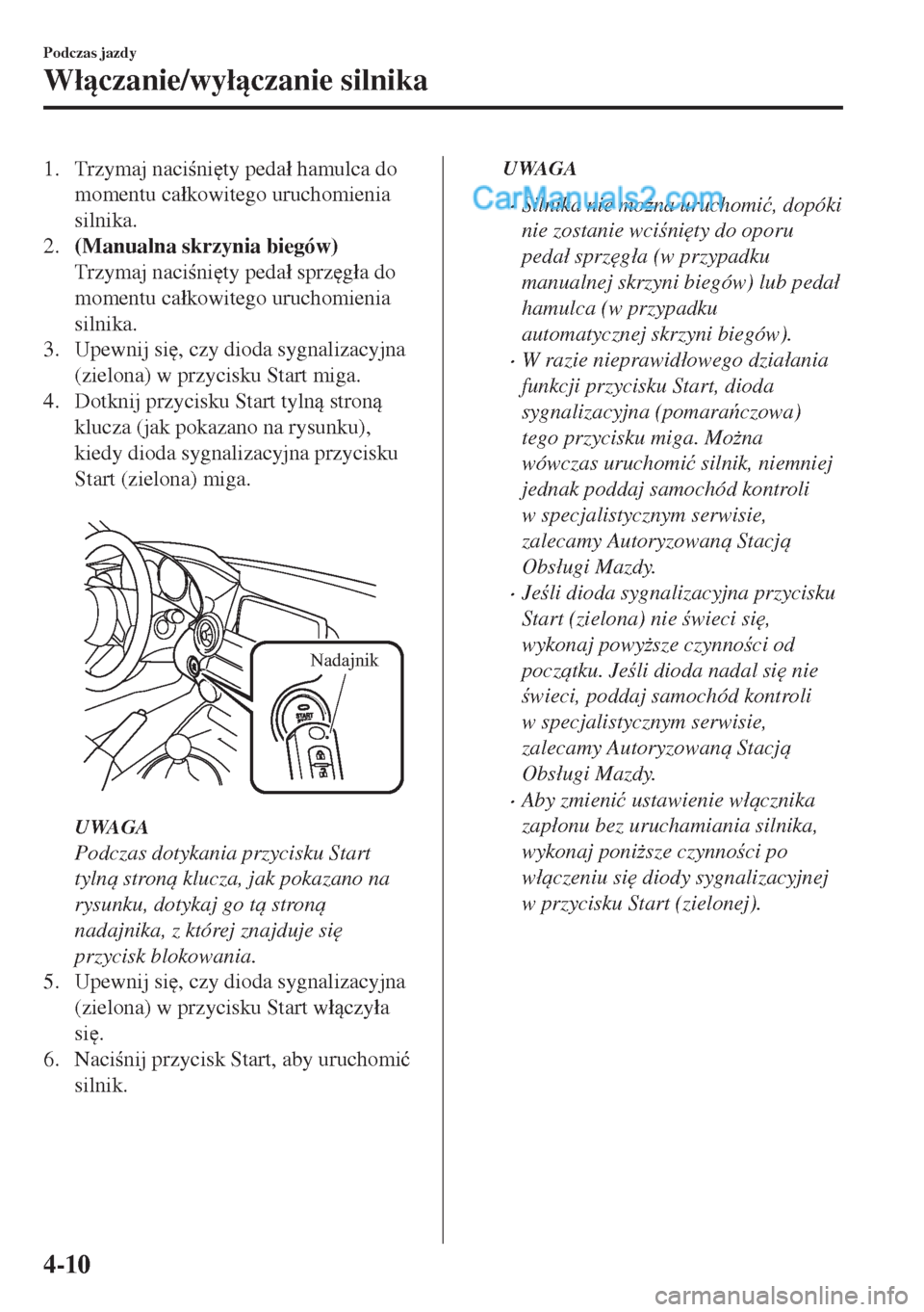 MAZDA MODEL MX-5 2018  Instrukcja Obsługi (in Polish) 1. Trzymaj nacini
ty peda�á hamulca do
momentu ca�ákowitego uruchomienia
silnika.
2.(Manualna skrzynia biegów)
Trzymaj nacini
ty peda�á sprz
g�áa do
momentu ca�ákowitego uruchomienia
siln