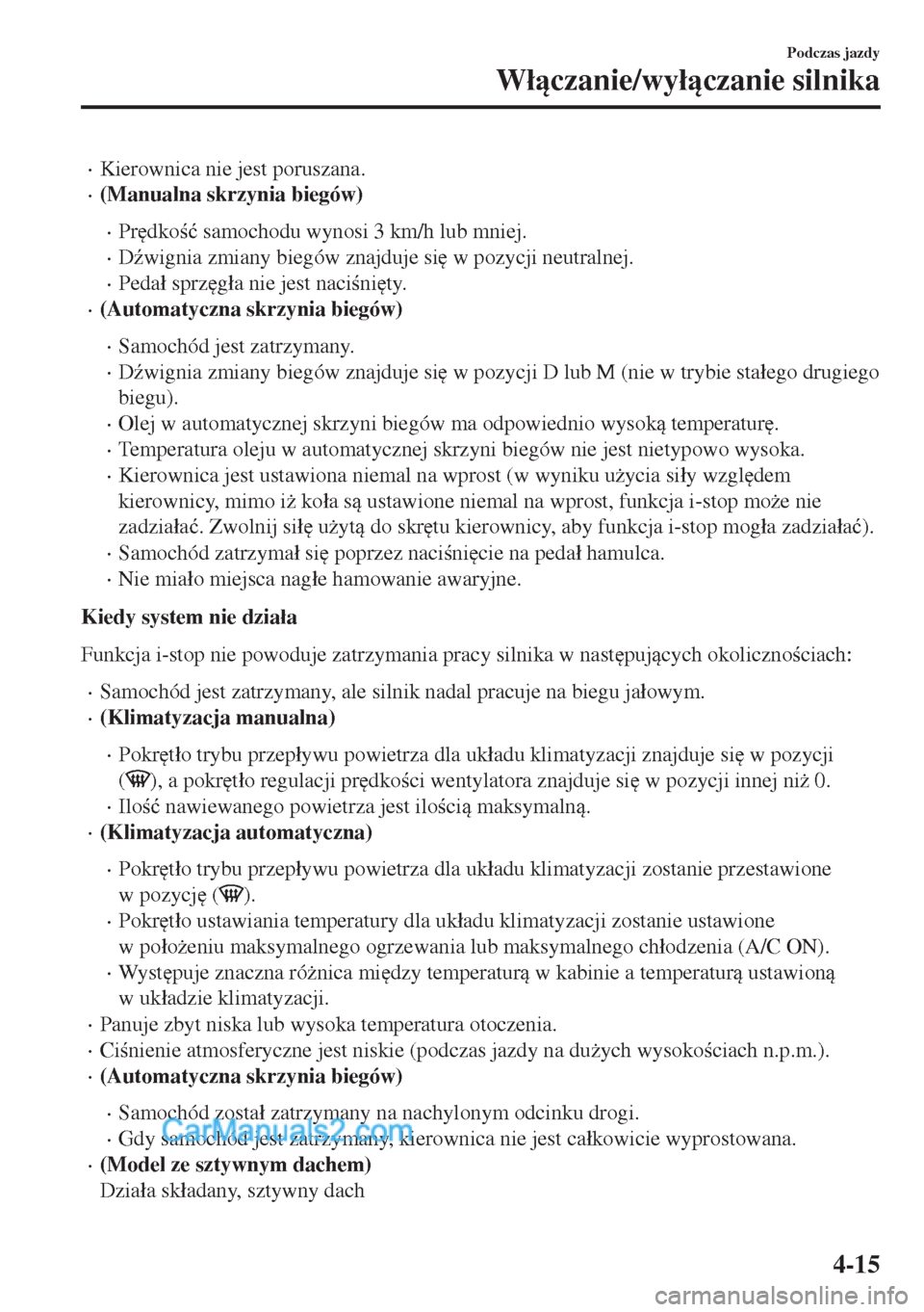 MAZDA MODEL MX-5 2018  Instrukcja Obsługi (in Polish) •Kierownica nie jest poruszana.
•(Manualna skrzynia biegów)
•Pr
dko�ü samochodu wynosi 3 km/h lub mniej.
•D(wignia zmiany biegów znajduje si
 w pozycji neutralnej.
•Peda�á sprz
g�