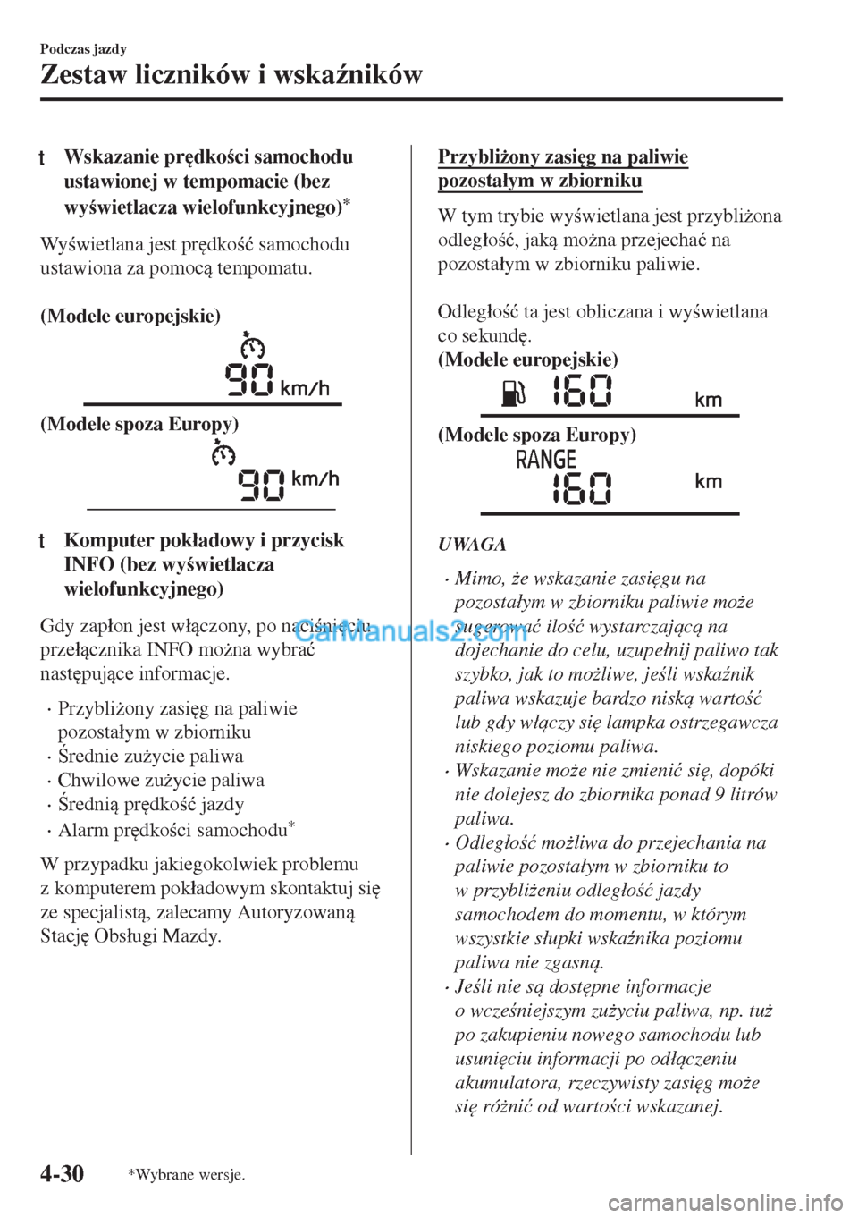 MAZDA MODEL MX-5 2018  Instrukcja Obsługi (in Polish) tWskazanie pr
dkoci samochodu
ustawionej w tempomacie (bez
wywietlacza wielofunkcyjnego)
*
Wywietlana jest pr
dko�ü samochodu
ustawiona za pomoc tempomatu.
 
(Modele europejskie)
(Modele 