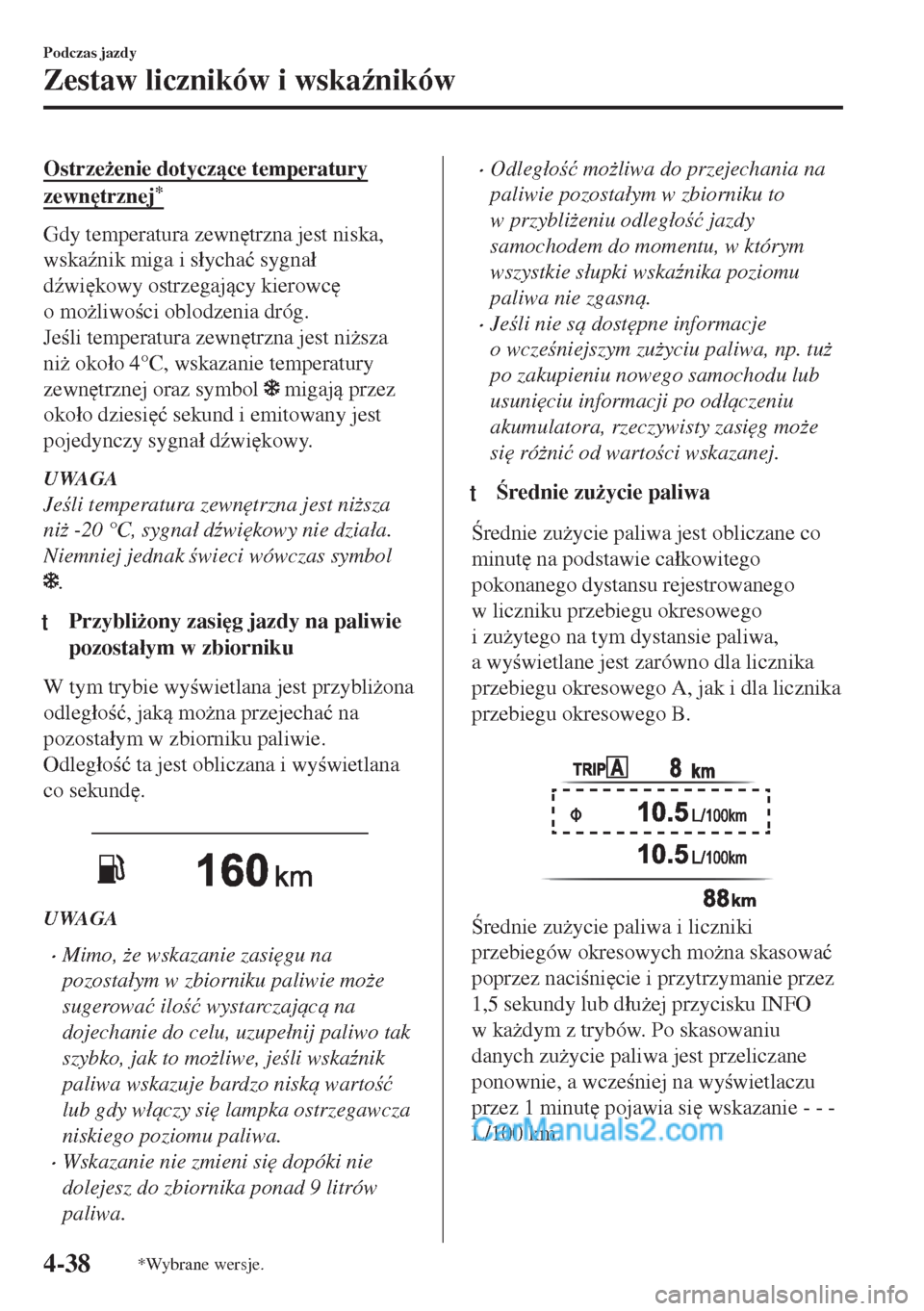 MAZDA MODEL MX-5 2018  Instrukcja Obsługi (in Polish) Ostrze*enie dotyczce temperatury
zewn
trznej*
Gdy temperatura zewn
trzna jest niska,
wska(nik miga i s�áycha�ü sygna�á
d(wi
kowy ostrzegajcy kierowc

o mo*liwoci oblodzenia dróg.
Je