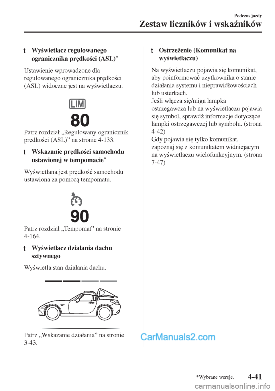 MAZDA MODEL MX-5 2018  Instrukcja Obsługi (in Polish) tWywietlacz regulowanego
ogranicznika pr
dkoci (ASL)
*
Ustawienie wprowadzone dla
regulowanego ogranicznika pr
dkoci
(ASL) widoczne jest na wywietlaczu.
 
Patrz rozdzia�á „Regulowany ogra