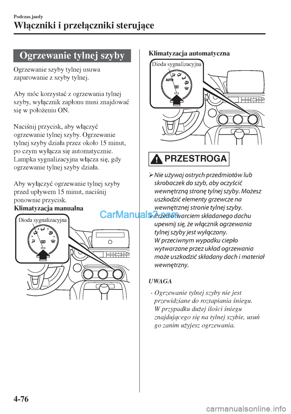 MAZDA MODEL MX-5 2018  Instrukcja Obsługi (in Polish) Ogrzewanie tylnej szyby
Ogrzewanie szyby tylnej usuwa
zaparowanie z szyby tylnej.
 
Aby móc korzysta�ü z ogrzewania tylnej
szyby, wy�ácznik zap�áonu musi znajdowa�ü
si
 w po�áo*eniu ON.
 
Na