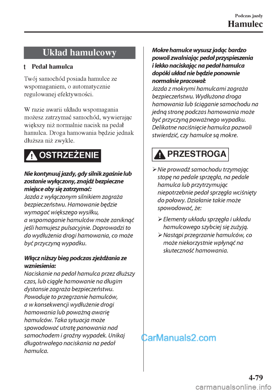 MAZDA MODEL MX-5 2018  Instrukcja Obsługi (in Polish) Uk�áad hamulcowy
tPeda�á hamulca
Twój samochód posiada hamulce ze
wspomaganiem, o automatycznie
regulowanej efektywnoci.
 
W razie awarii uk�áadu wspomagania
mo*esz zatrzyma�ü samochód, wywi