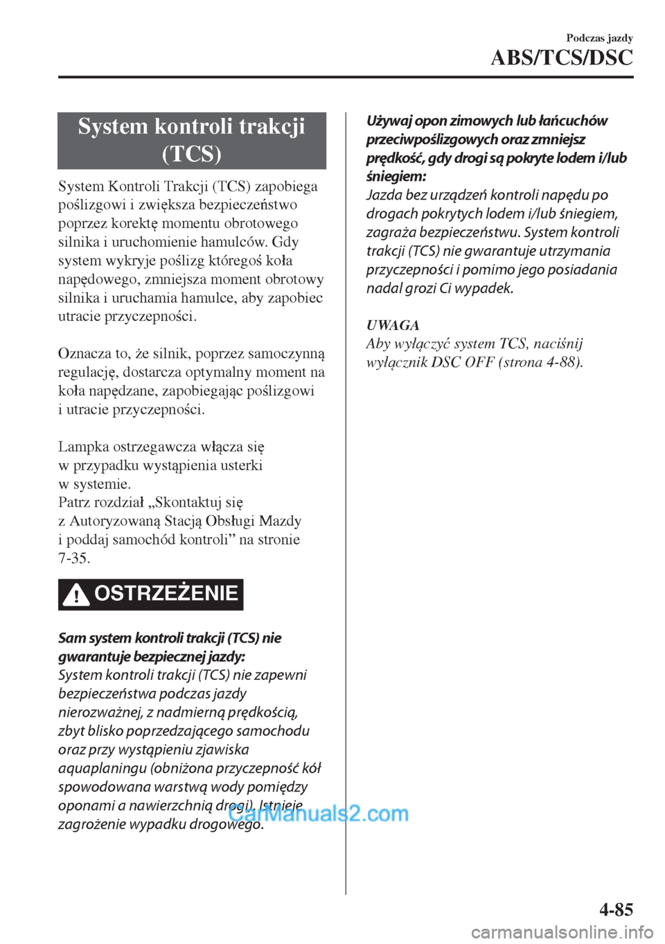 MAZDA MODEL MX-5 2018  Instrukcja Obsługi (in Polish) System kontroli trakcji
(TCS)
System Kontroli Trakcji (TCS) zapobiega
polizgowi i zwi
ksza bezpieczestwo
poprzez korekt
 momentu obrotowego
silnika i uruchomienie hamulców. Gdy
system wykryje p
