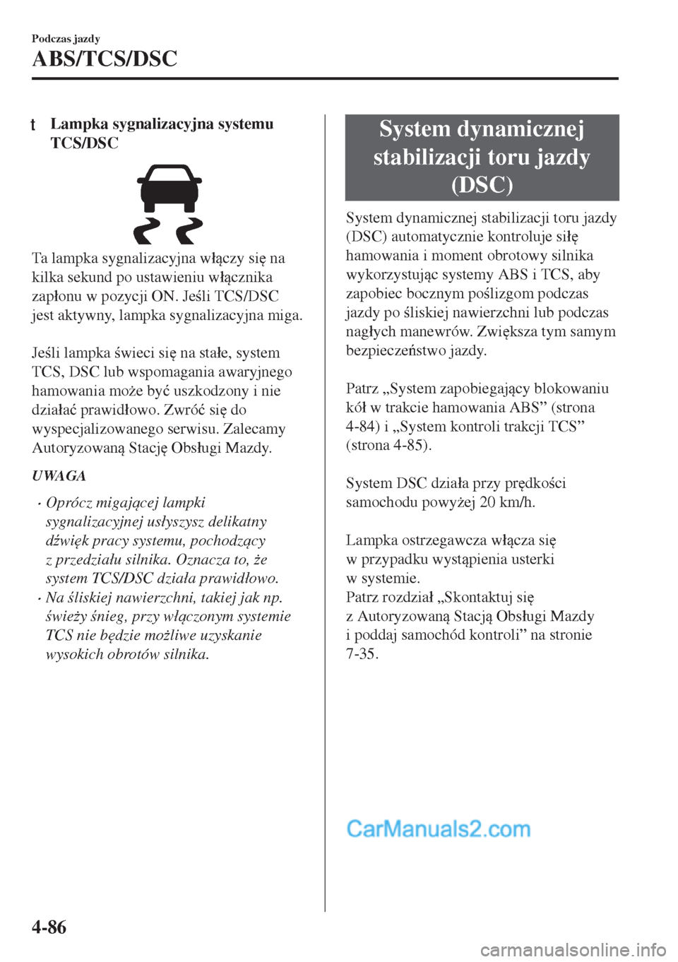 MAZDA MODEL MX-5 2018  Instrukcja Obsługi (in Polish) tLampka sygnalizacyjna systemu
TCS/DSC
Ta lampka sygnalizacyjna w�áczy si
 na
kilka sekund po ustawieniu w�ácznika
zap�áonu w pozycji ON. Jeli TCS/DSC
jest aktywny, lampka sygnalizacyjna mig