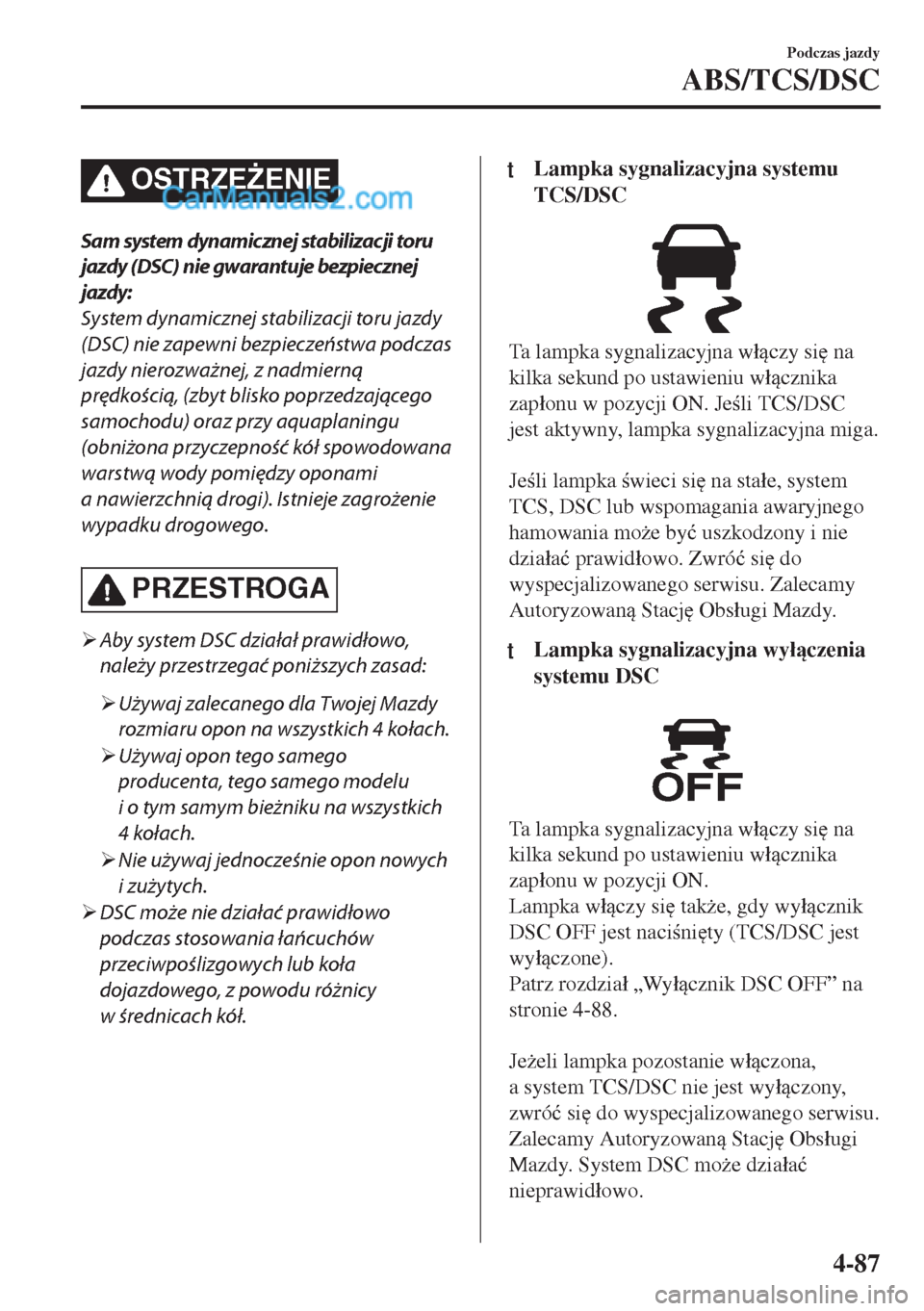 MAZDA MODEL MX-5 2018  Instrukcja Obsługi (in Polish) OSTRZE)ENIE
Sam system dynamicznej stabilizacji toru
jazdy (DSC) nie gwarantuje bezpiecznej
jazdy:
System dynamicznej stabilizacji toru jazdy
(DSC) nie zapewni bezpieczeństwa podczas
jazdy nierozwa