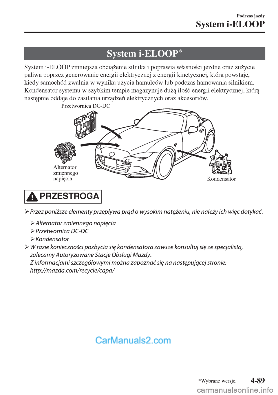 MAZDA MODEL MX-5 2018  Instrukcja Obsługi (in Polish) System i-ELOOP*
System i-ELOOP zmniejsza obci*enie silnika i poprawia w�áasnoci jezdne oraz zu*ycie
paliwa poprzez generowanie energii elektrycznej z energii kinetycznej, która powstaje,
kiedy