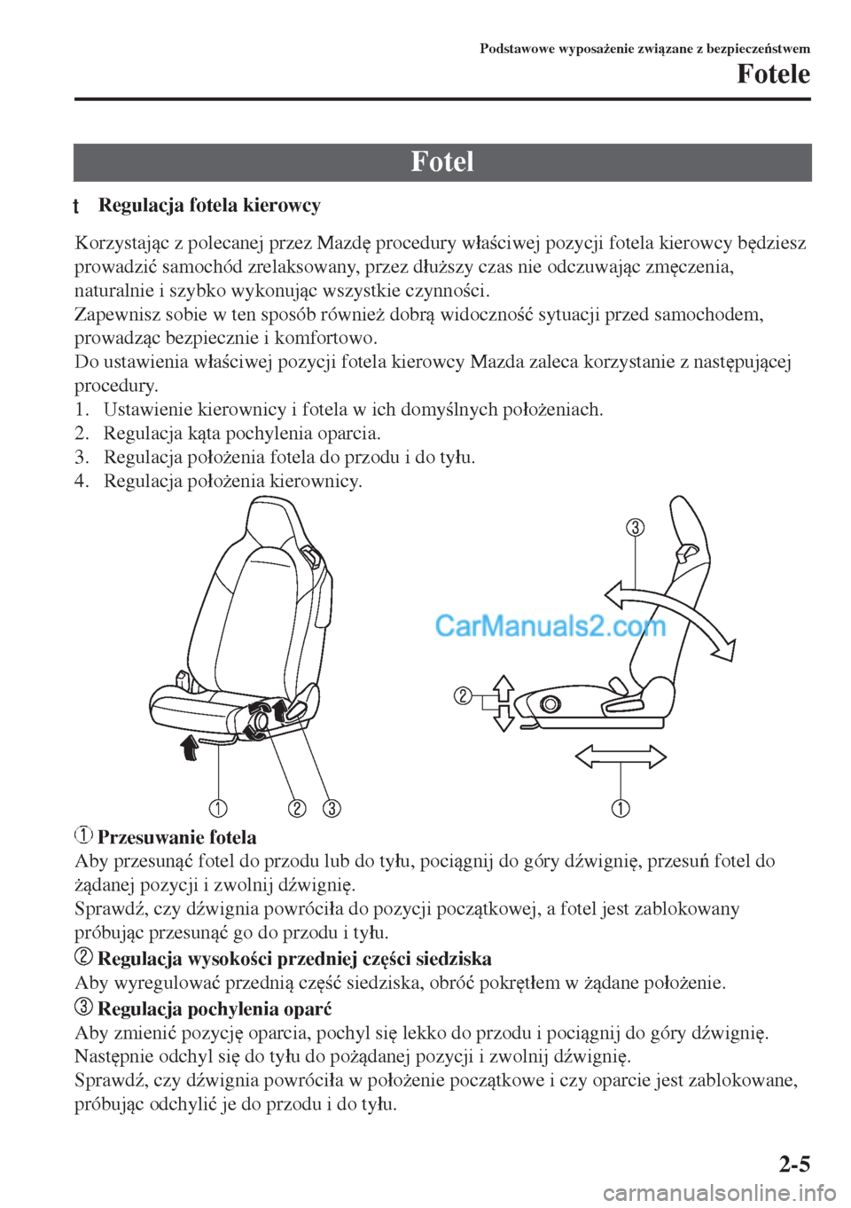 MAZDA MODEL MX-5 2018  Instrukcja Obsługi (in Polish) Fotel
tRegulacja fotela kierowcy
Korzystajc z polecanej przez Mazd
 procedury w�áaciwej pozycji fotela kierowcy b
dziesz
prowadzi�ü samochód zrelaksowany, przez d�áu*szy czas nie odczuwaj