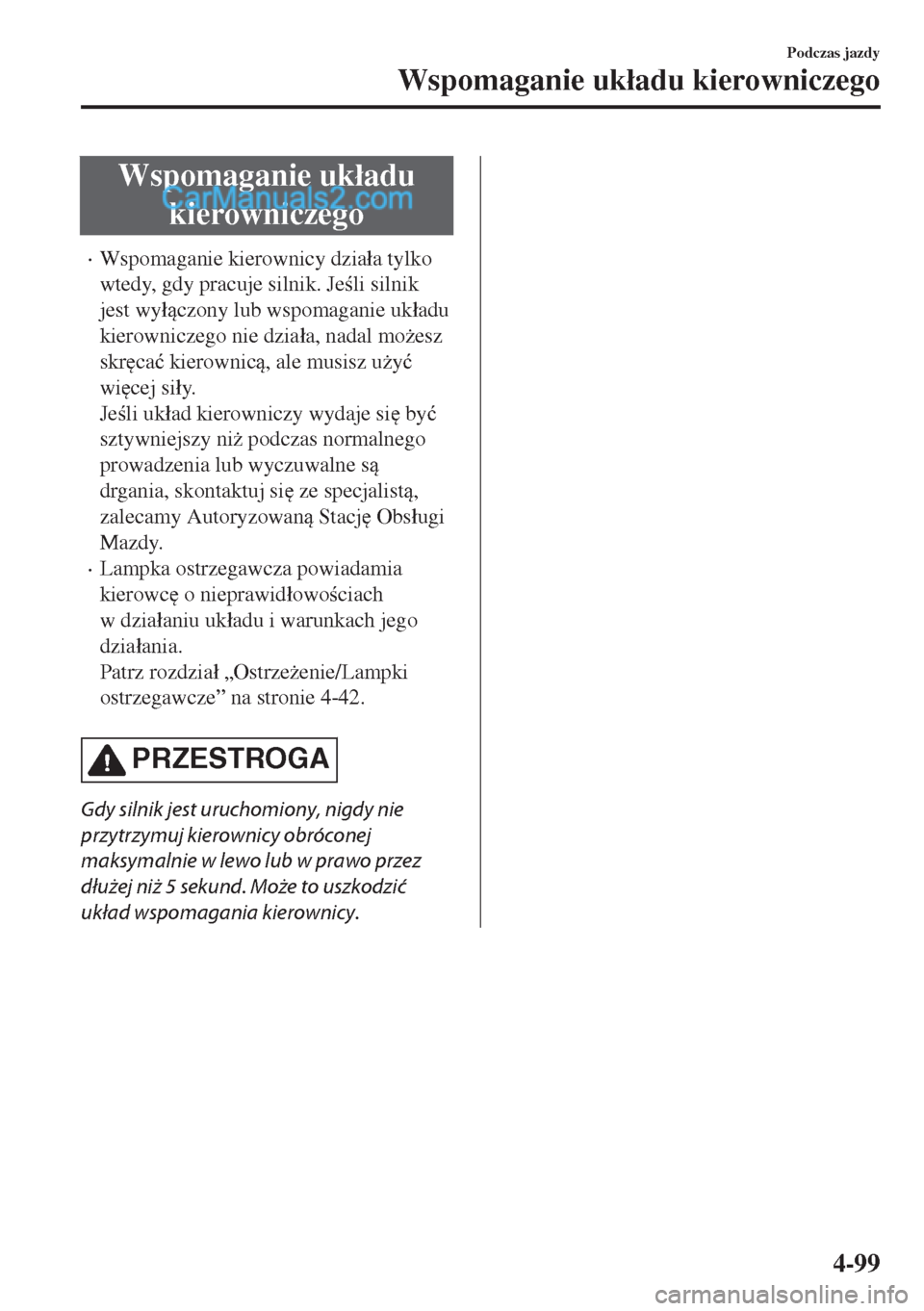 MAZDA MODEL MX-5 2018  Instrukcja Obsługi (in Polish) Wspomaganie uk�áadu
kierowniczego
•Wspomaganie kierownicy dzia�áa tylko
wtedy, gdy pracuje silnik. Jeli silnik
jest wy�áczony lub wspomaganie uk�áadu
kierowniczego nie dzia�áa, nadal mo*es