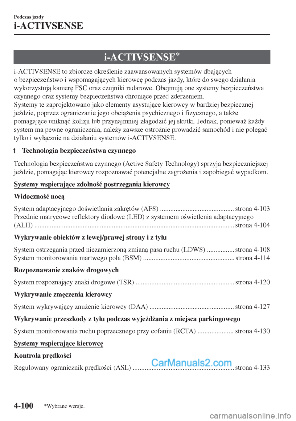 MAZDA MODEL MX-5 2018  Instrukcja Obsługi (in Polish) i-ACTIVSENSE*
i-ACTIVSENSE to zbiorcze okrelenie zaawansowanych systemów dbajcych
o bezpieczestwo i wspomagajcych kierowc
 podczas jazdy, które do swego dzia�áania
wykorzystuj kamer
 FS