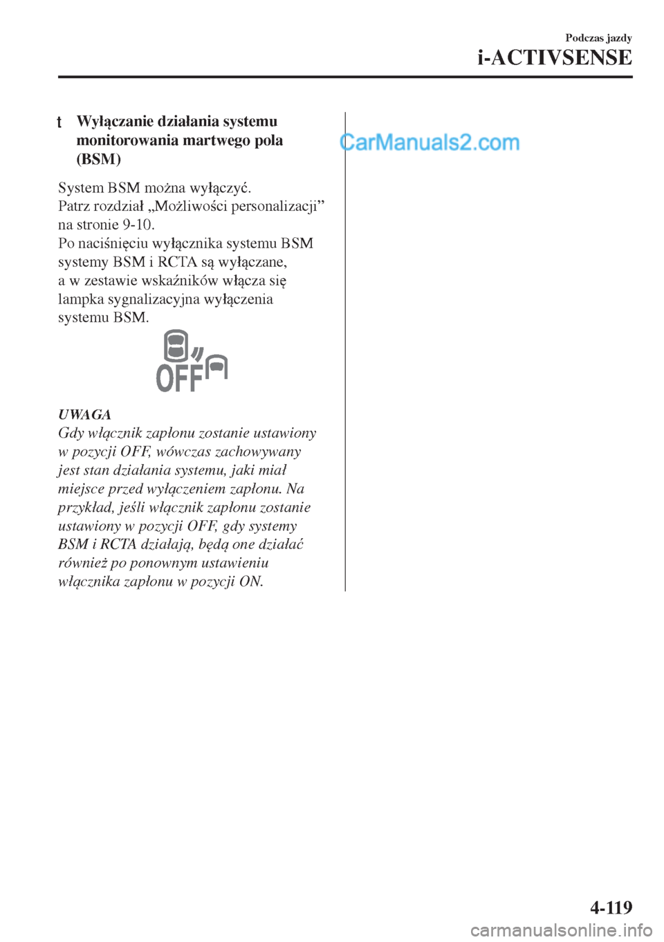 MAZDA MODEL MX-5 2018  Instrukcja Obsługi (in Polish) tWy�áczanie dzia�áania systemu
monitorowania martwego pola
(BSM)
System BSM mo*na wy�áczy�ü.
Patrz rozdzia�á „Mo*liwoci personalizacji”
na stronie 9-10.
Po nacini
ciu wy�ácznika