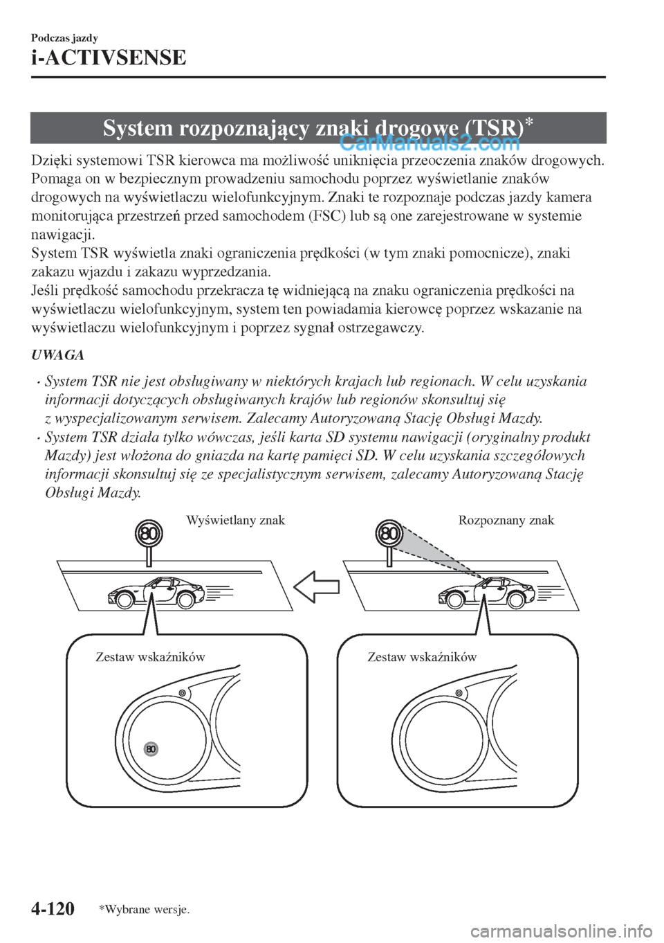 MAZDA MODEL MX-5 2018  Instrukcja Obsługi (in Polish) System rozpoznajcy znaki drogowe (TSR)*
Dzi
ki systemowi TSR kierowca ma mo*liwo�ü unikni
cia przeoczenia znaków drogowych.
Pomaga on w bezpiecznym prowadzeniu samochodu poprzez wywietlanie