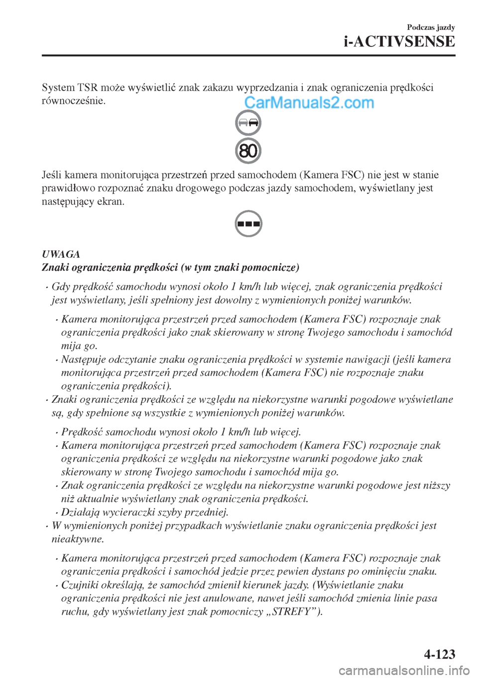 MAZDA MODEL MX-5 2018  Instrukcja Obsługi (in Polish) System TSR mo*e wywietli�ü znak zakazu wyprzedzania i znak ograniczenia pr
dkoci
równoczenie.
Jeli kamera monitorujca przestrze przed samochodem (Kamera FSC) nie jest w stanie
prawid�
