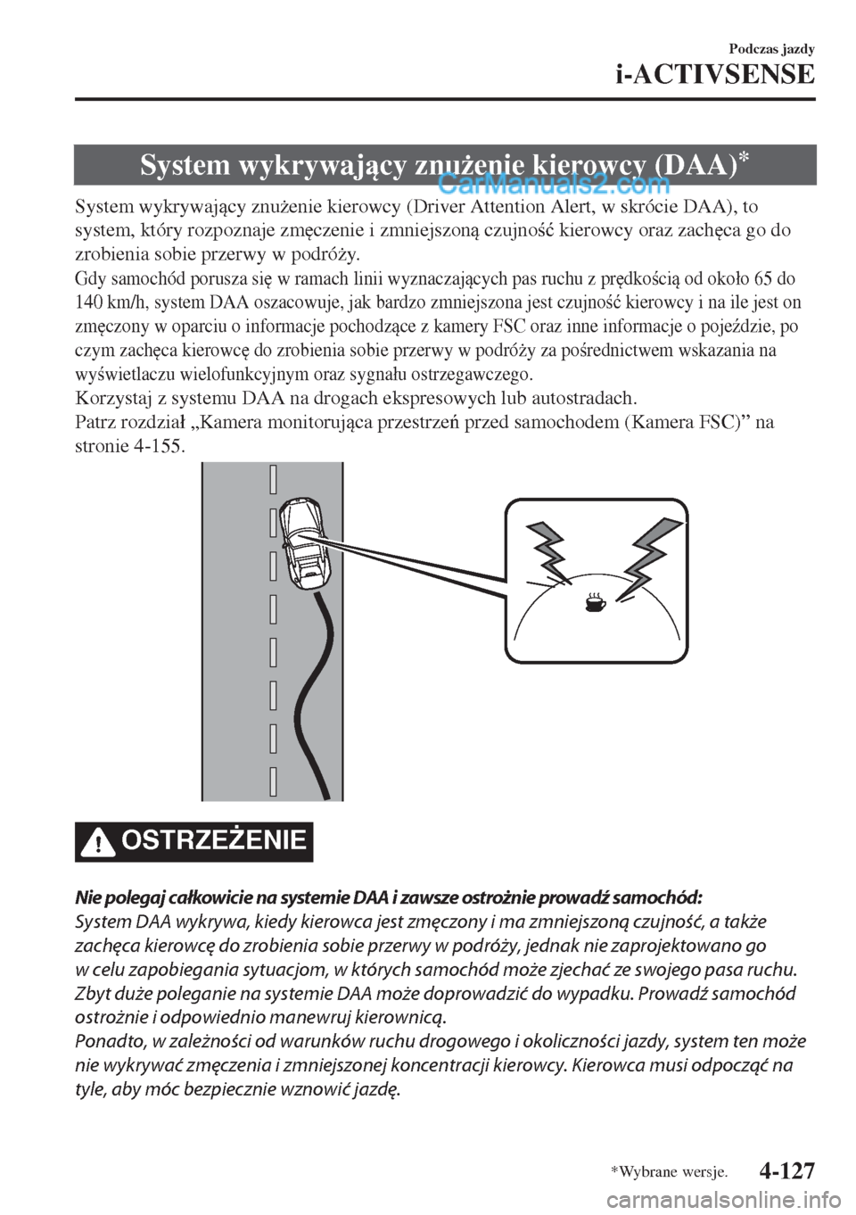MAZDA MODEL MX-5 2018  Instrukcja Obsługi (in Polish) System wykrywajcy znu*enie kierowcy (DAA)*
System wykrywajcy znu*enie kierowcy (Driver Attention Alert, w skrócie DAA), to
system, który rozpoznaje zm
czenie i zmniejszon czujno�ü kierow