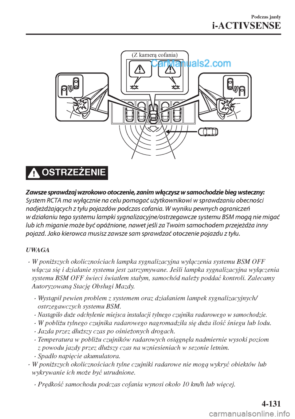 MAZDA MODEL MX-5 2018  Instrukcja Obsługi (in Polish) (Z kamerą cofania)
OSTRZE)ENIE
Zawsze sprawdzaj wzrokowo otoczenie, zanim włączysz w samochodzie bieg wsteczny:
System RCTA ma wyłącznie na celu pomagać użytkownikowi w sprawdzaniu obecności

