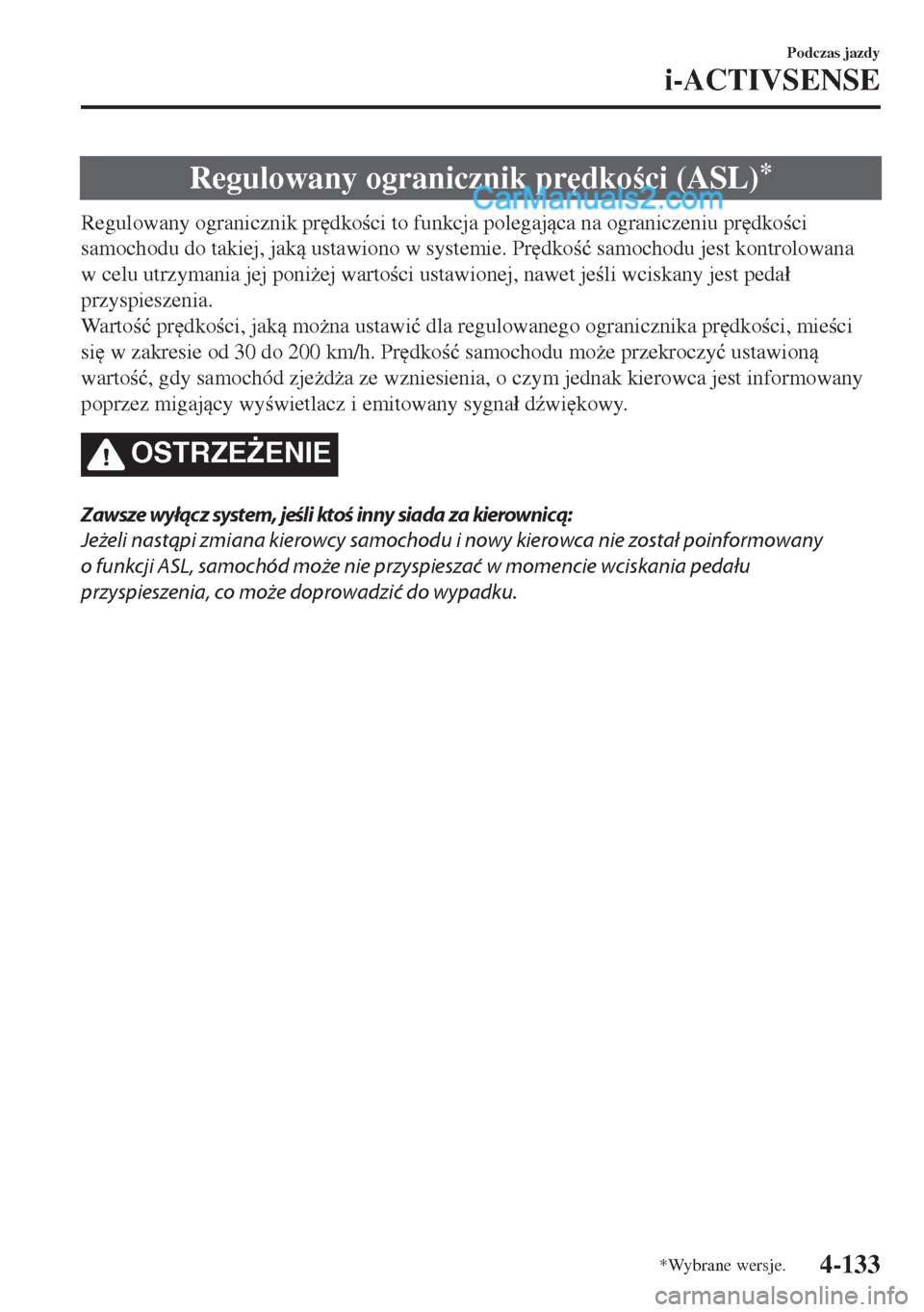 MAZDA MODEL MX-5 2018  Instrukcja Obsługi (in Polish) Regulowany ogranicznik pr
dkoci (ASL)*
Regulowany ogranicznik pr
dkoci to funkcja polegajca na ograniczeniu pr
dkoci
samochodu do takiej, jak ustawiono w systemie. Pr
dko�ü samochodu 