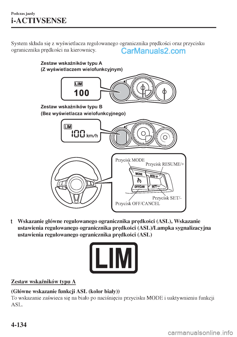 MAZDA MODEL MX-5 2018  Instrukcja Obsługi (in Polish) System sk�áada si
 z wywietlacza regulowanego ogranicznika pr
dkoci oraz przycisku
ogranicznika pr
dkoci na kierownicy.
 
Przycisk MODEPrzycisk RESUME/+
Przycisk SET/-
Przycisk OFF/CANCEL
Ze