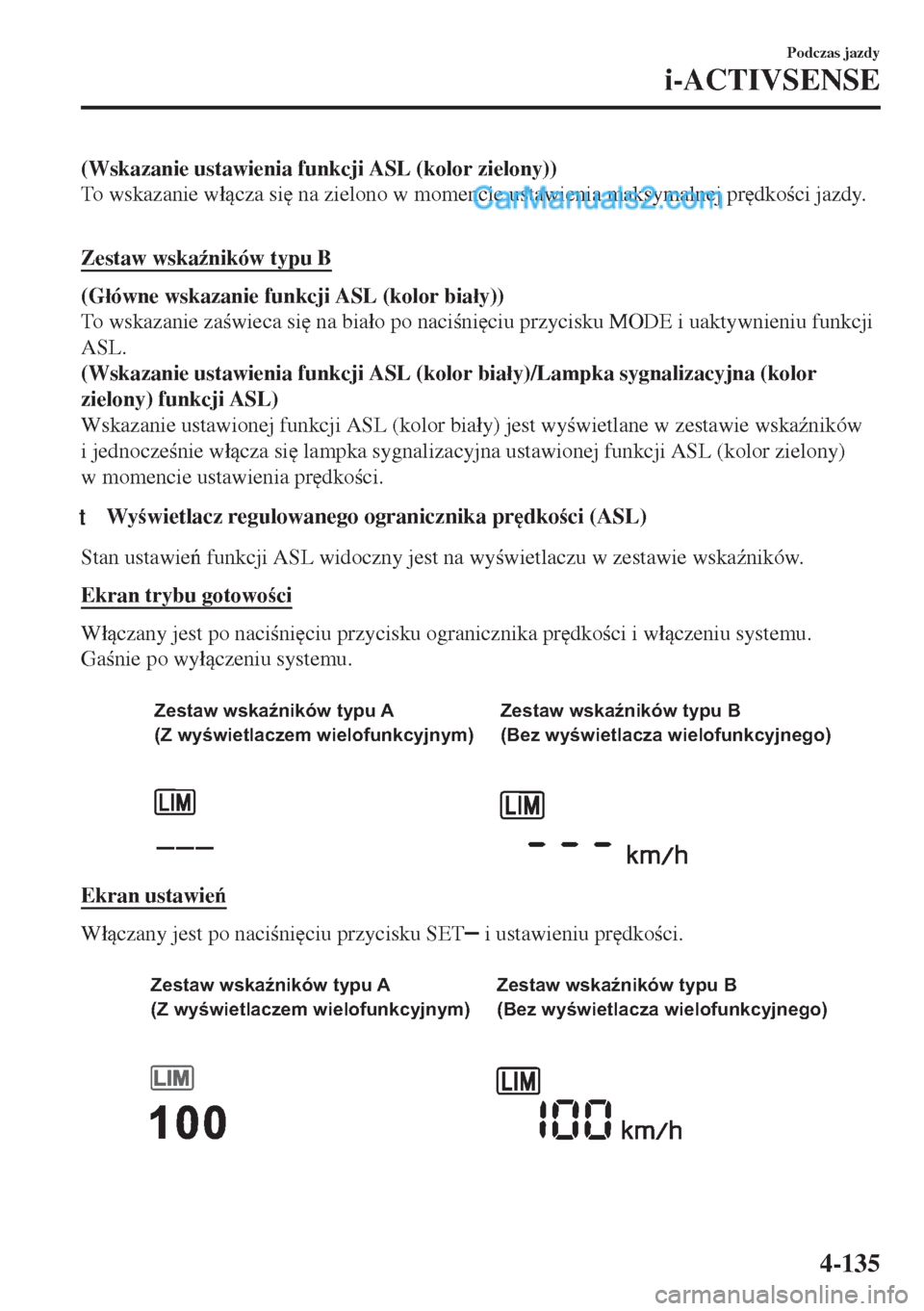 MAZDA MODEL MX-5 2018  Instrukcja Obsługi (in Polish) (Wskazanie ustawienia funkcji ASL (kolor zielony))
To wskazanie w�ácza si
 na zielono w momencie ustawienia maksymalnej pr
dkoci jazdy.
 
Zestaw wska(ników typu B
(G�áówne wskazanie funkcji