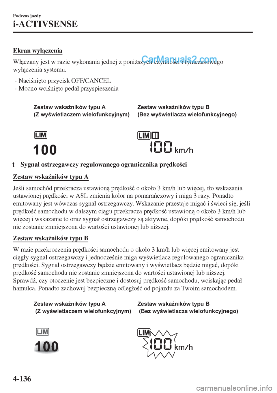 MAZDA MODEL MX-5 2018  Instrukcja Obsługi (in Polish) Ekran wy�áczenia
W�áczany jest w razie wykonania jednej z poni*szych czynnoci i tymczasowego
wy�áczenia systemu.
•Nacini
to przycisk OFF/CANCEL
•Mocno wcini
to peda�á przyspiesz