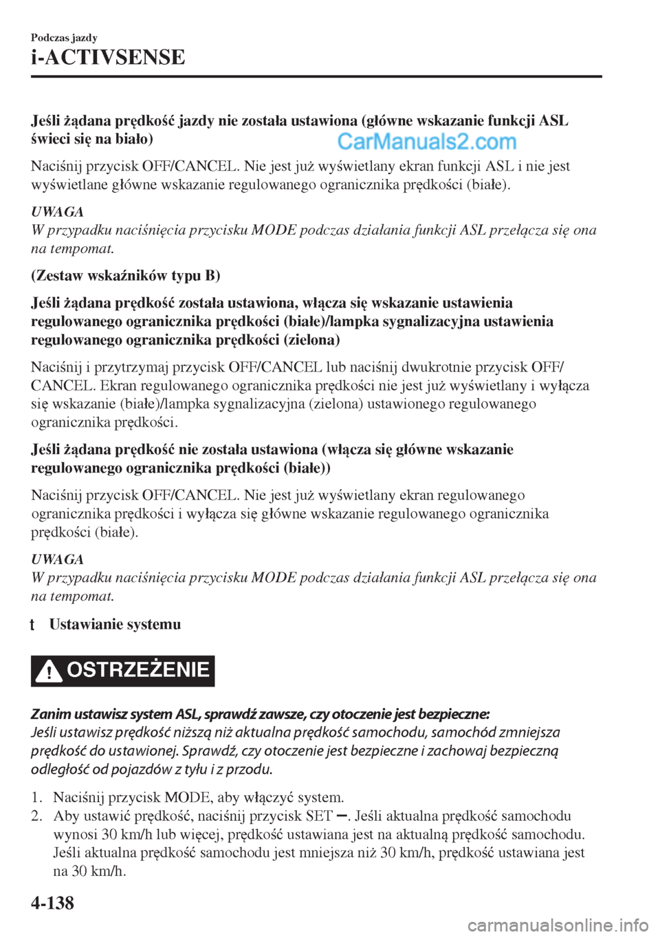 MAZDA MODEL MX-5 2018  Instrukcja Obsługi (in Polish) Jeli *dana pr
dko�ü jazdy nie zosta�áa ustawiona (g�áówne wskazanie funkcji ASL
wieci si
 na bia�áo)
Nacinij przycisk OFF/CANCEL. Nie jest ju* wywietlany ekran funkcji ASL i nie j