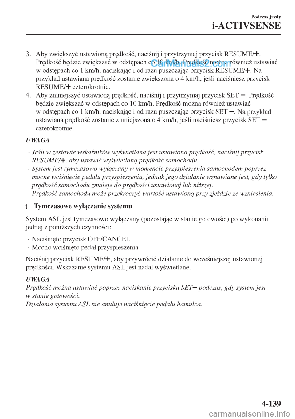 MAZDA MODEL MX-5 2018  Instrukcja Obsługi (in Polish) 3. Aby zwi
kszy�ü ustawion pr
dko�ü, nacinij i przytrzymaj przycisk RESUME/.
Pr
dko�ü b
dzie zwi
ksza�ü w odst
pach co 10 km/h. Pr
dko�ü mo*na równie* ustawia�ü
w odst
pach 