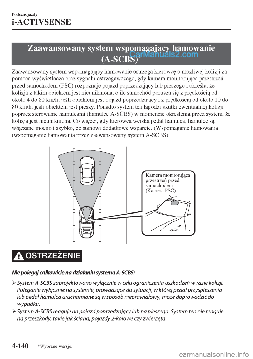 MAZDA MODEL MX-5 2018  Instrukcja Obsługi (in Polish) Zaawansowany system wspomagajcy hamowanie
(A-SCBS)
*
Zaawansowany system wspomagajcy hamowanie ostrzega kierowc
 o mo*liwej kolizji za
pomoc wywietlacza oraz sygna�áu ostrzegawczego, gdy ka