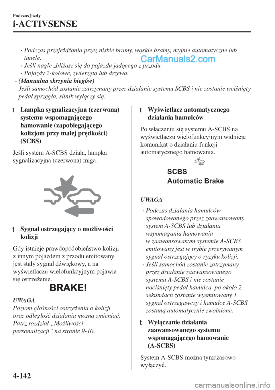 MAZDA MODEL MX-5 2018  Instrukcja Obsługi (in Polish) •Podczas przeje*d*ania przez niskie bramy, wskie bramy, myjnie automatyczne lub
tunele.
•Jeli nagle zbli*asz si
 do pojazdu jadcego z przodu.
•Pojazdy 2-ko�áowe, zwierz
ta lub drzewa