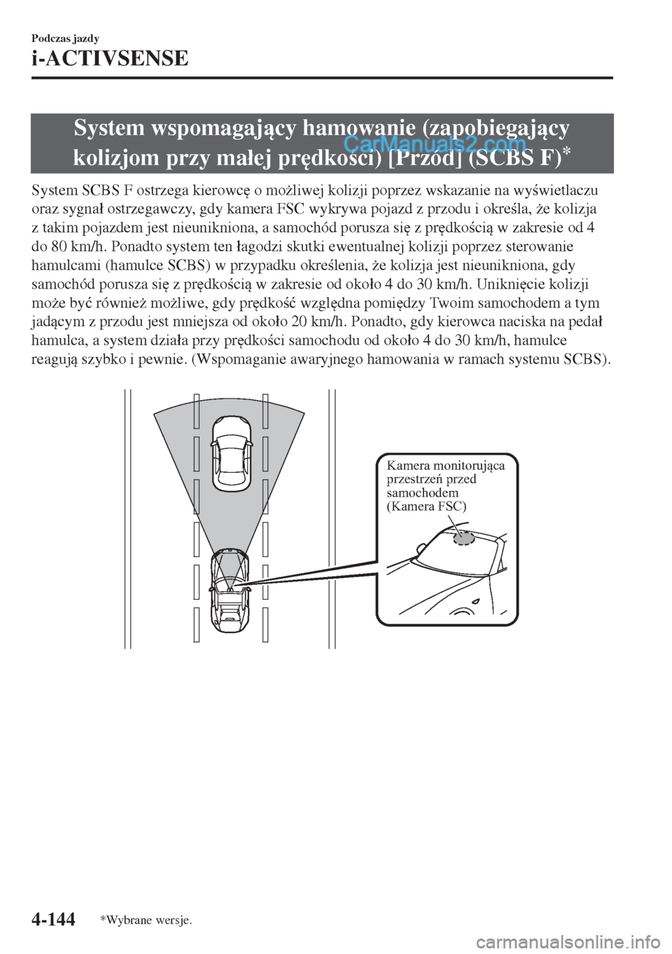 MAZDA MODEL MX-5 2018  Instrukcja Obsługi (in Polish) System wspomagajcy hamowanie (zapobiegajcy
kolizjom przy ma�áej pr
dkoci) [Przód] (SCBS F)
*
System SCBS F ostrzega kierowc
 o mo*liwej kolizji poprzez wskazanie na wywietlaczu
oraz sygna