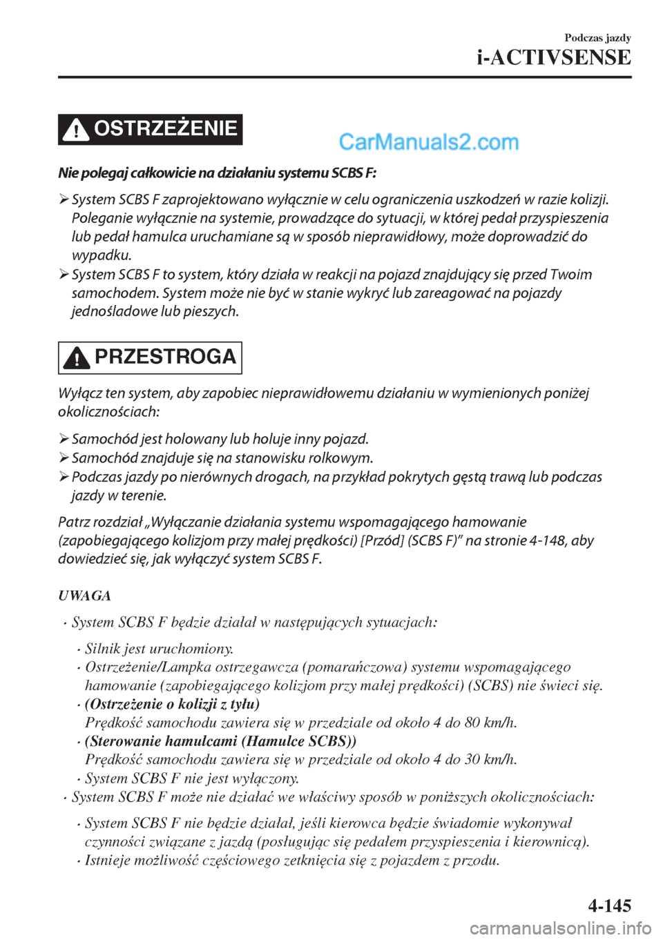 MAZDA MODEL MX-5 2018  Instrukcja Obsługi (in Polish) OSTRZE)ENIE
Nie polegaj całkowicie na działaniu systemu SCBS F:
�¾System SCBS F zaprojektowano wyłącznie w celu ograniczenia uszkodzeń w razie kolizji.
Poleganie wyłącznie na systemie, prowad