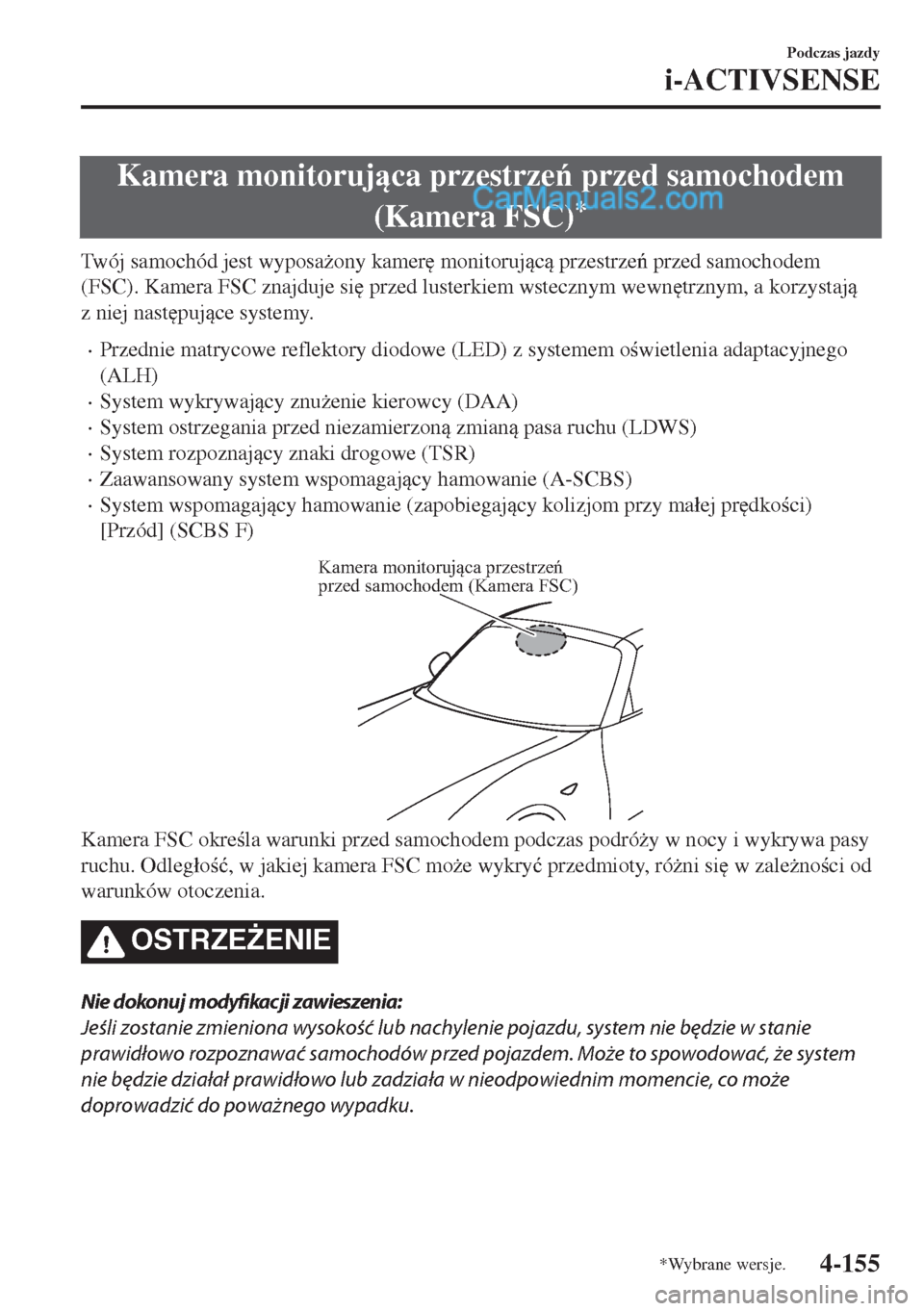 MAZDA MODEL MX-5 2018  Instrukcja Obsługi (in Polish) Kamera monitorujca przestrze przed samochodem
(Kamera FSC)
*
Twój samochód jest wyposa*ony kamer
 monitorujc przestrze przed samochodem
(FSC). Kamera FSC znajduje si
 przed lusterkiem w