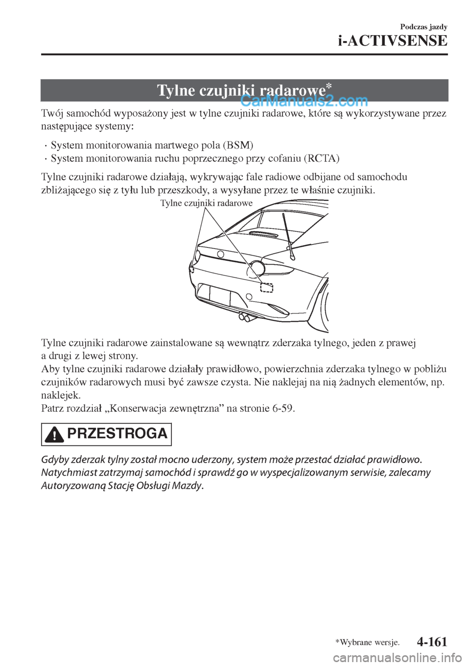 MAZDA MODEL MX-5 2018  Instrukcja Obsługi (in Polish) Tylne czujniki radarowe*
Twój samochód wyposa*ony jest w tylne czujniki radarowe, które s wykorzystywane przez
nast
pujce systemy:
•System monitorowania martwego pola (BSM)
•System monito