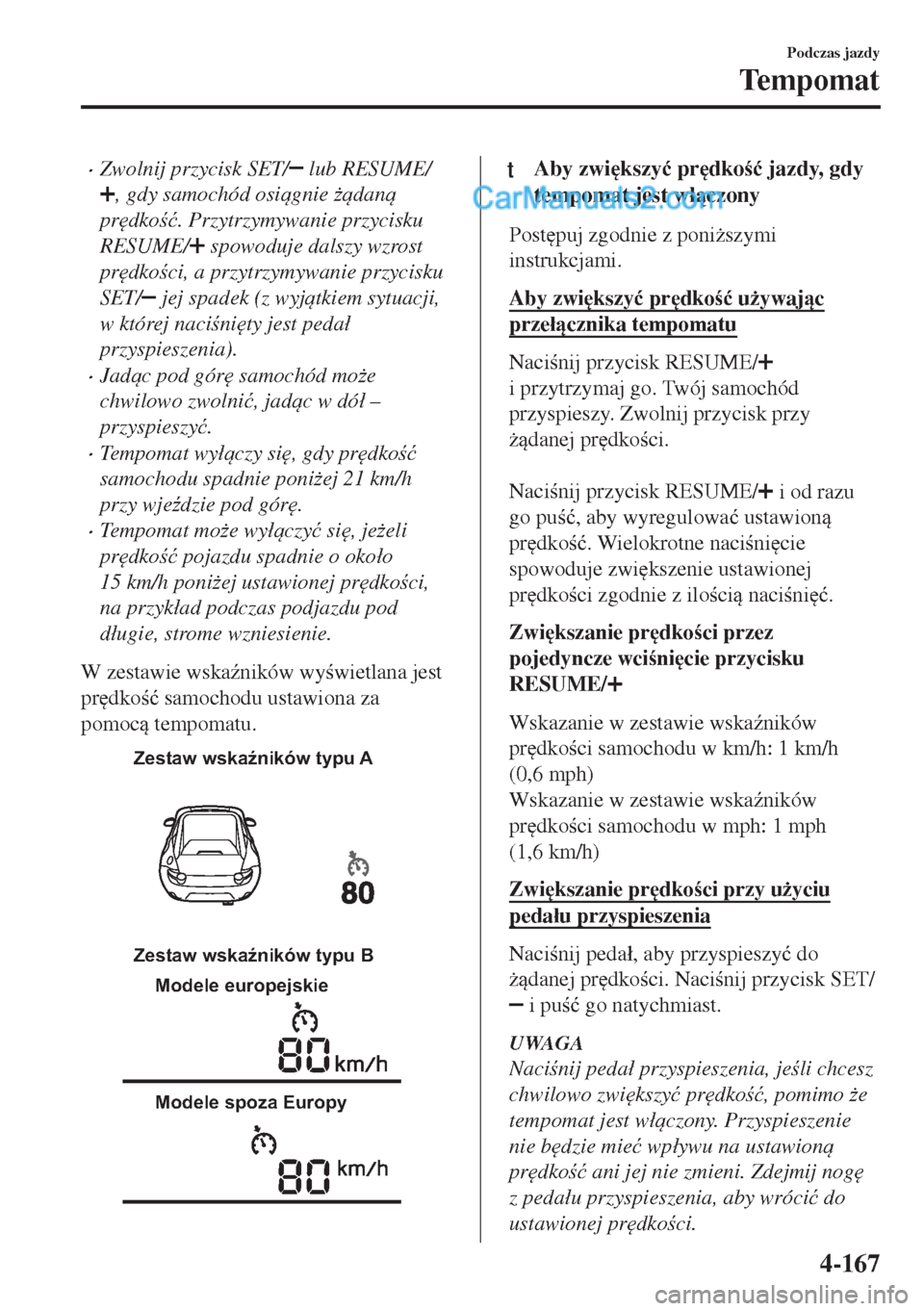MAZDA MODEL MX-5 2018  Instrukcja Obsługi (in Polish) •Zwolnij przycisk SET/ lub RESUME/
, gdy samochód osignie *dan
pr
dko�ü. Przytrzymywanie przycisku
RESUME/
 spowoduje dalszy wzrost
pr
dkoci, a przytrzymywanie przycisku
SET/
 jej spa