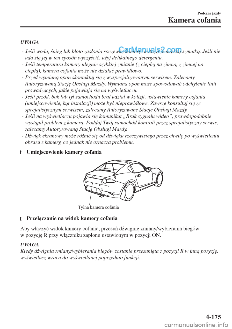 MAZDA MODEL MX-5 2018  Instrukcja Obsługi (in Polish) UWAGA
•Jeli woda, nieg lub b�áoto zas�áoni soczewk
 kamery, wytrzyj je mi
kk szmatk. Jeli nie
uda si
 jej w ten sposób wyczyci�ü, u*yj delikatnego detergentu.
•Jeli tempera