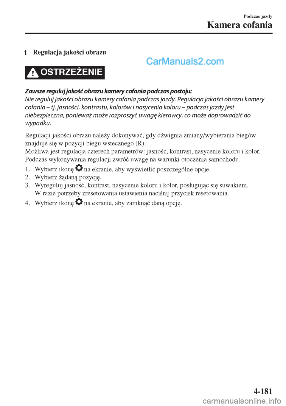 MAZDA MODEL MX-5 2018  Instrukcja Obsługi (in Polish) tRegulacja jakoci obrazu
OSTRZE)ENIE
Zawsze reguluj jakość obrazu kamery cofania podczas postoju:
Nie reguluj jakości obrazu kamery cofania podczas jazdy. Regulacja jakości obrazu kamery
cofani